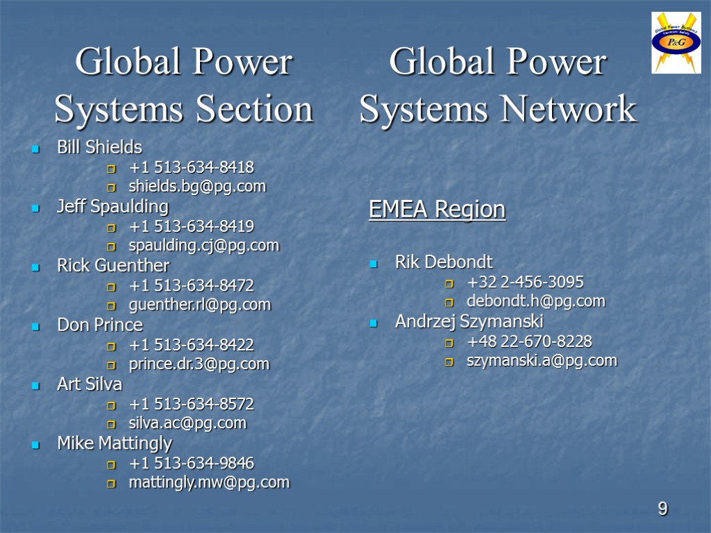 9 Global Power Systems Section Bill Shields +1 513-634-8418 shields.bg@pg.com Jeff Spaulding +1 513-634-8419